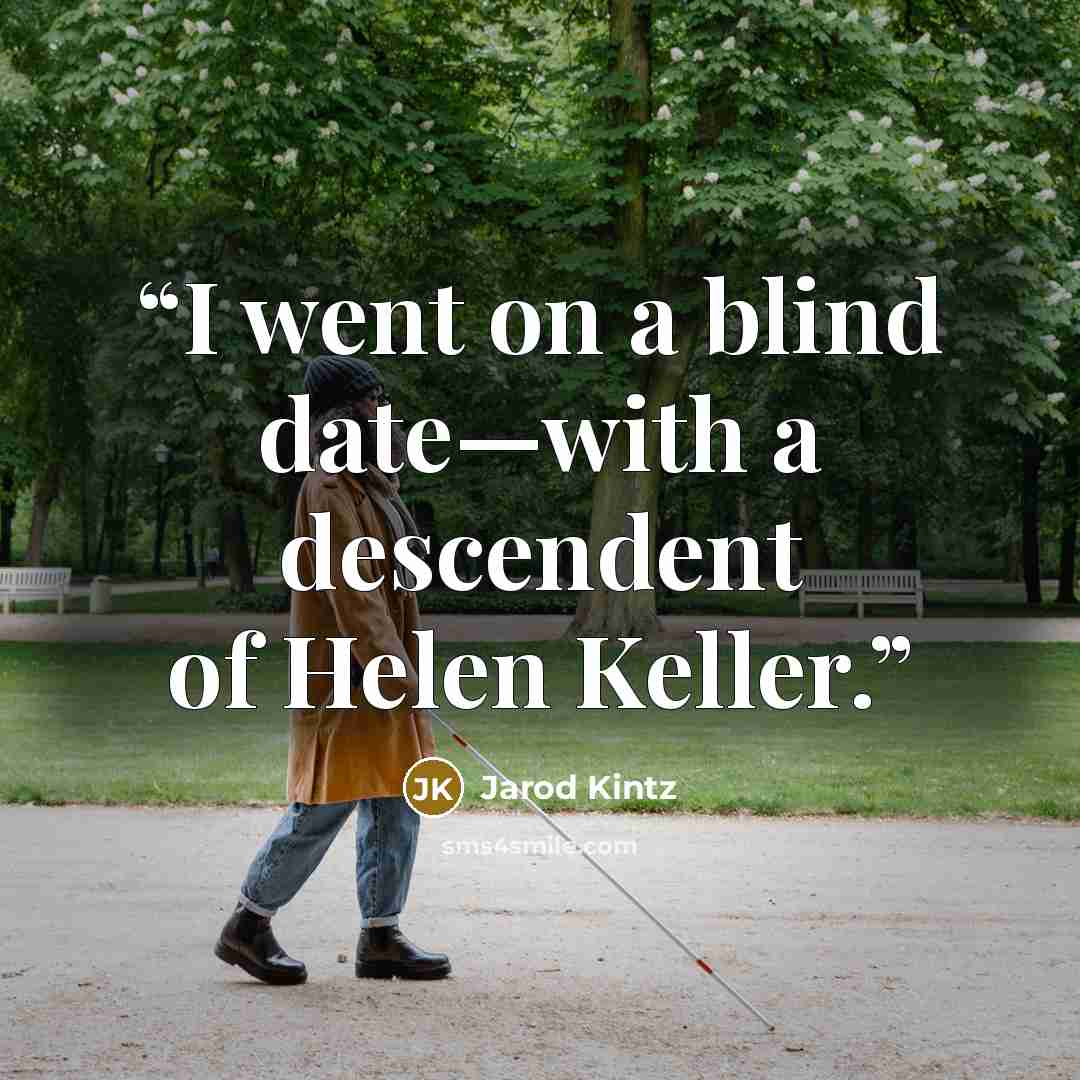 “I went on a blind date—with a descendent of Helen Keller.” quote by Jarod Kintz