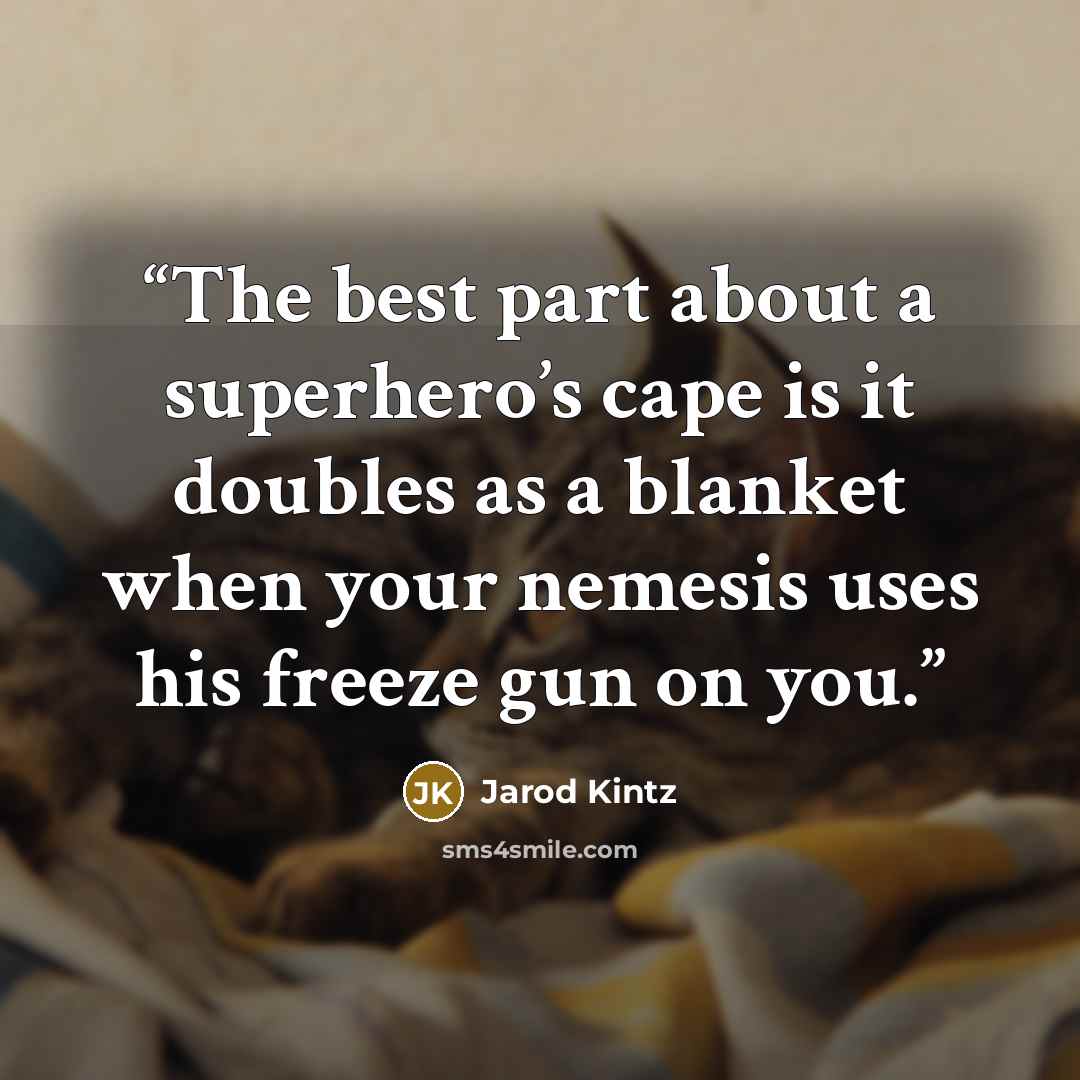 “The best part about a superhero’s cape is it doubles as a blanket when your nemesis uses his freeze gun on you.” quote by Jarod Kintz