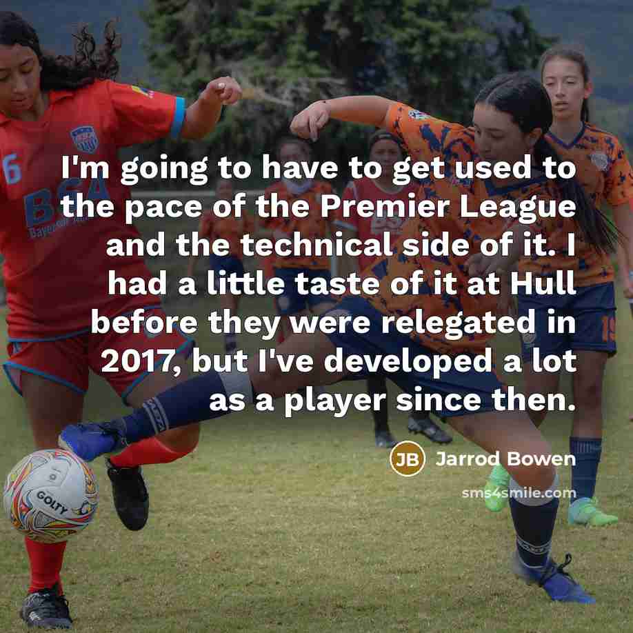 “I'm going to have to get used to the pace…” quote by Jarrod Bowen