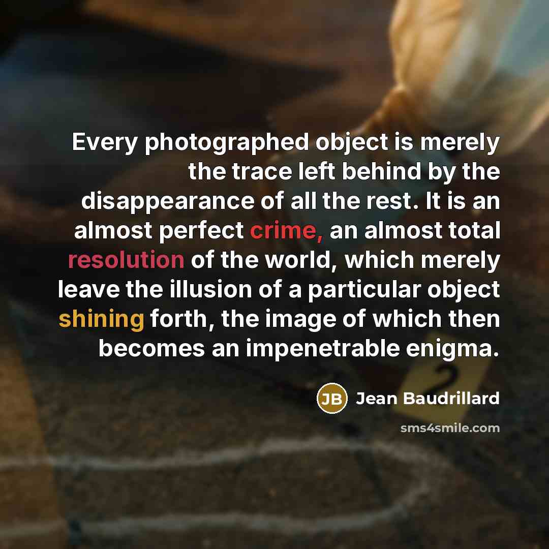“Every photographed object is merely the trace left behind by…” quote by Jean Baudrillard