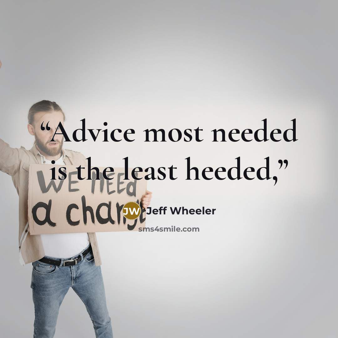 “Advice most needed is the least heeded,” quote by Jeff Wheeler