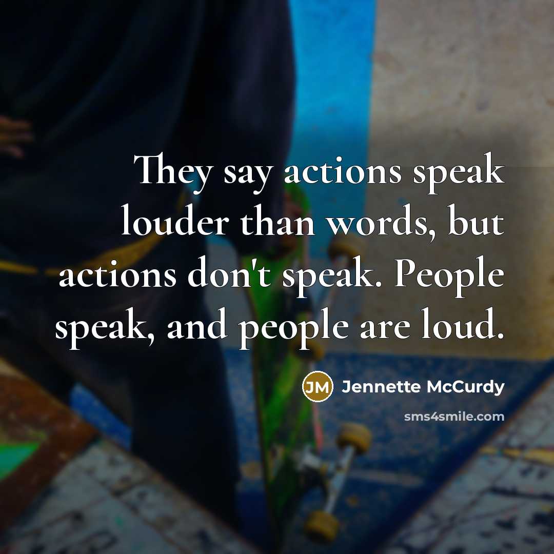 “They say actions speak louder than words, but actions don't…” quote by Jennette McCurdy