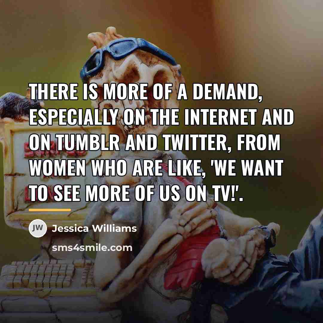 “There is more of a demand, especially on the Internet…” quote by Jessica Williams