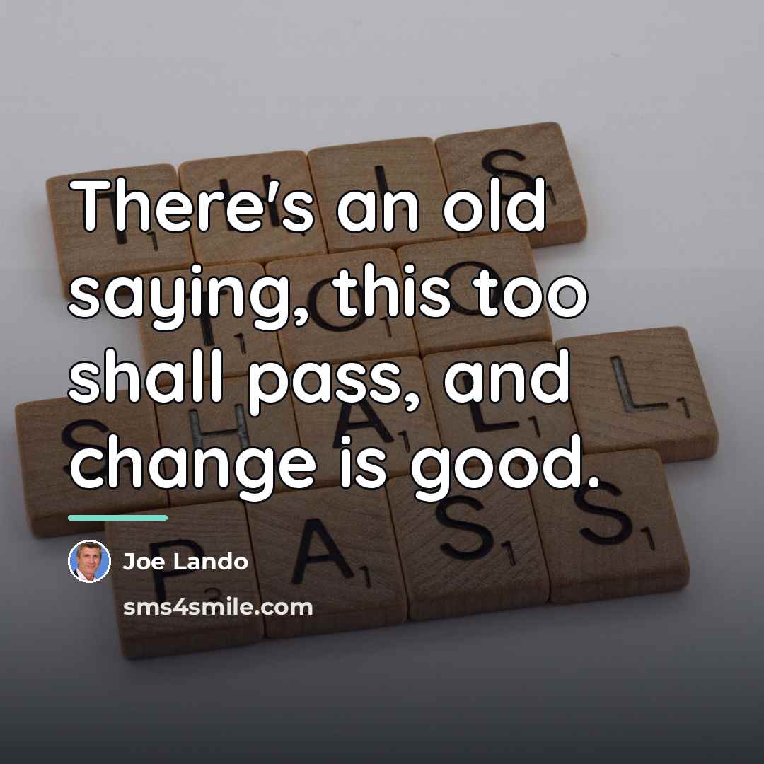 “There's an old saying, this too shall pass, and change…” quote by Joe Lando