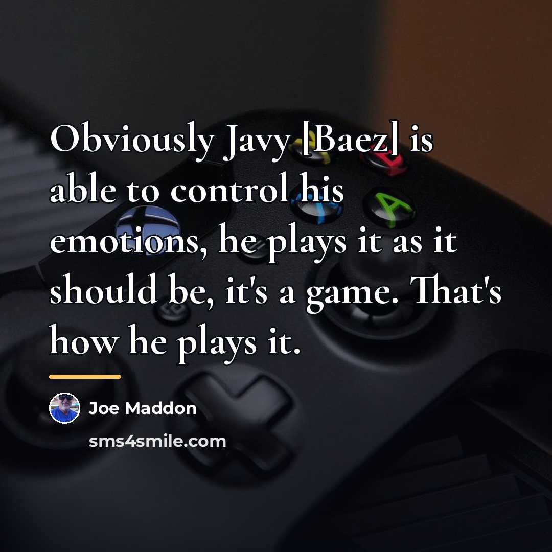 “Obviously Javy [Baez] is able to control his emotions, he…” quote by Joe Maddon