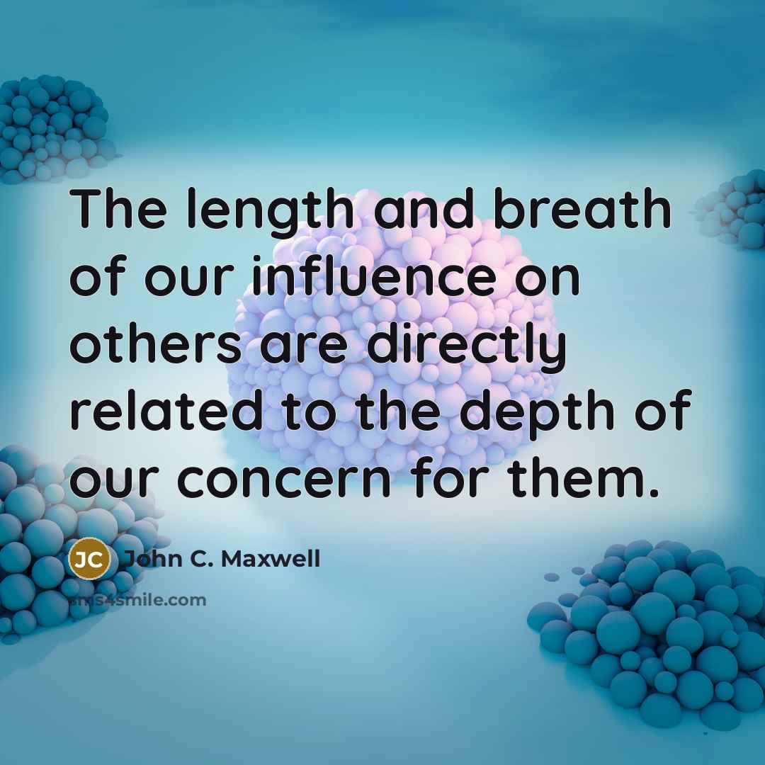 “The length and breath of our influence on others are…” quote by John C. Maxwell