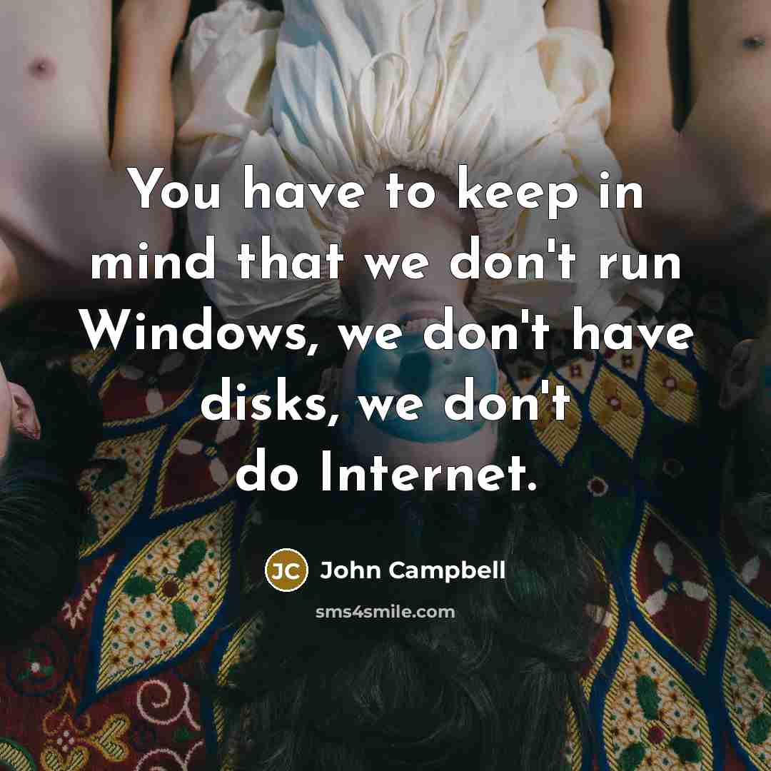 “You have to keep in mind that we don't run…” quote by John Campbell