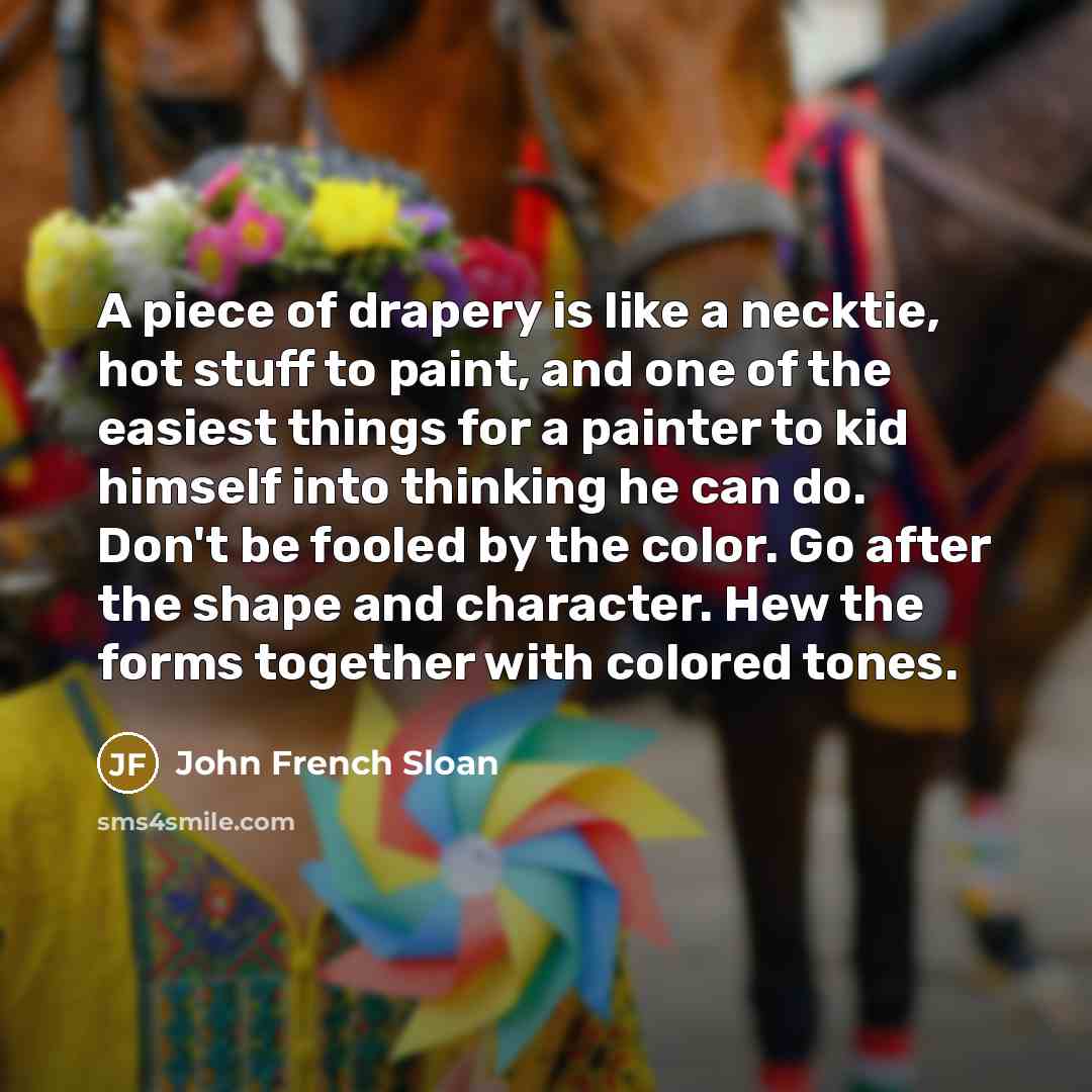 “A piece of drapery is like a necktie, hot stuff…” quote by John French Sloan