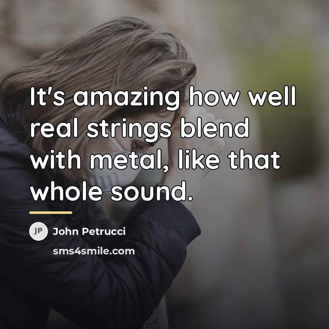 “It's amazing how well real strings blend with metal, like…” quote by John Petrucci