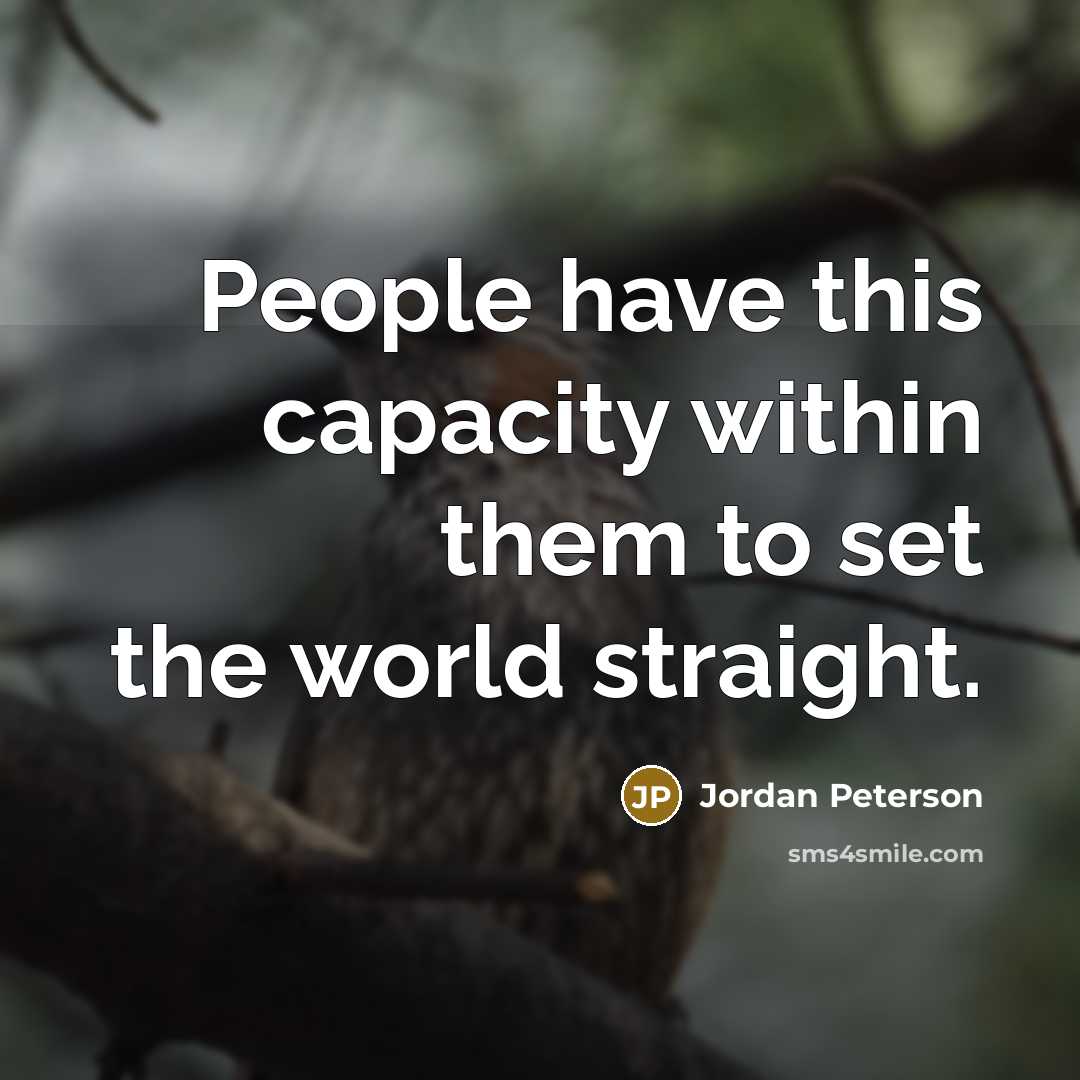 “People have this capacity within them to set the world…” quote by Jordan Peterson