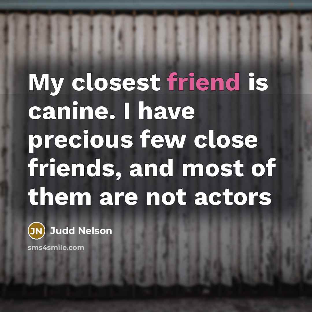 “My closest friend is canine. I have precious few close…” quote by Judd Nelson
