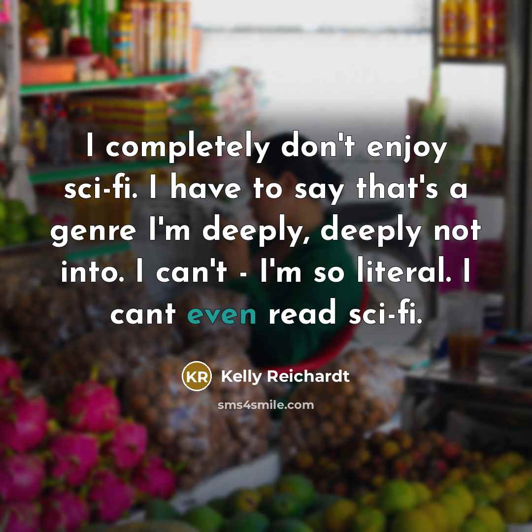 “I completely don't enjoy sci-fi. I have to say that's…” quote by Kelly Reichardt