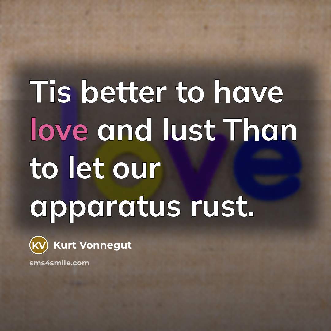 “Tis better to have love and lust Than to let…” quote by Kurt Vonnegut