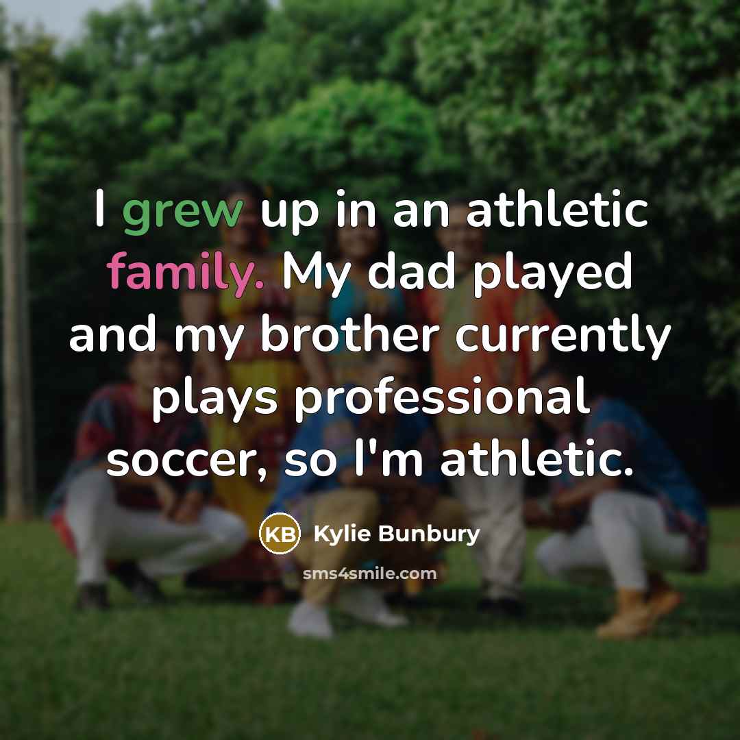 “I grew up in an athletic family. My dad played and my brother currently plays professional soccer, so I'm athletic.” quote by Kylie Bunbury