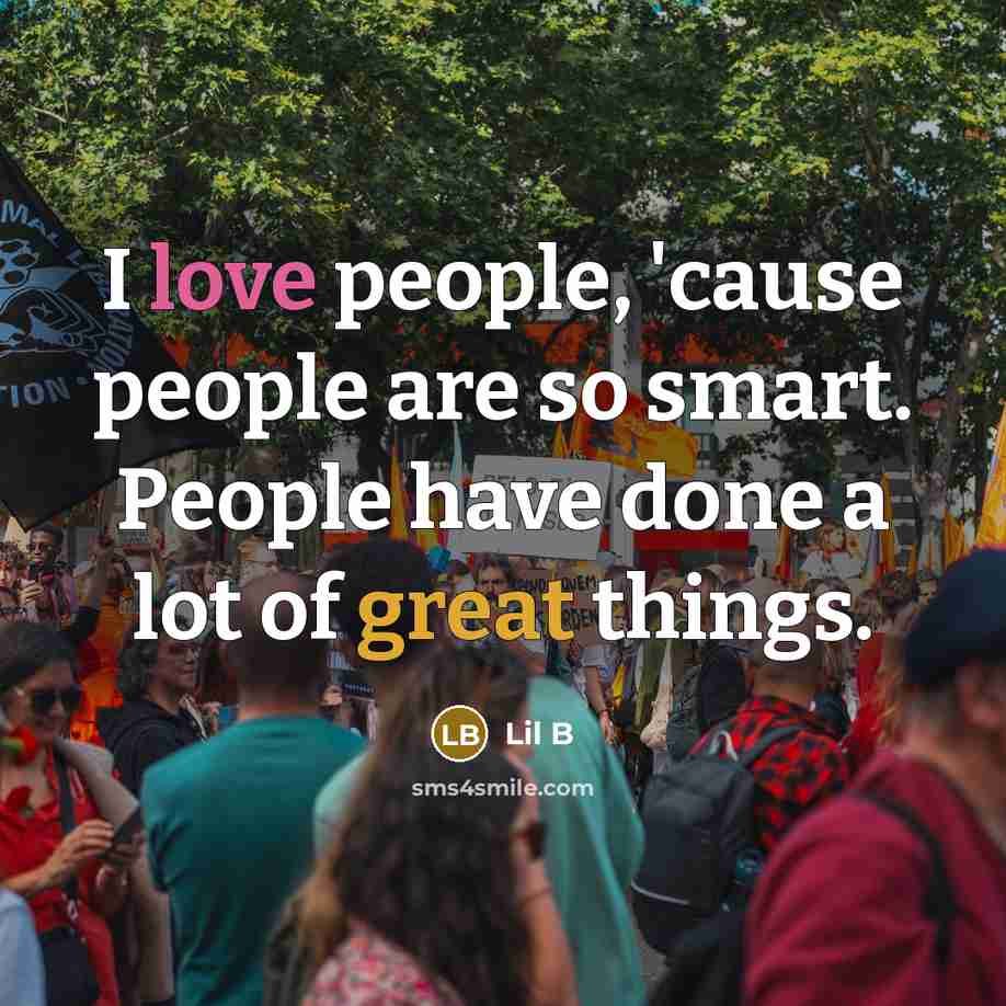 “I love people, 'cause people are so smart. People have…” quote by Lil B