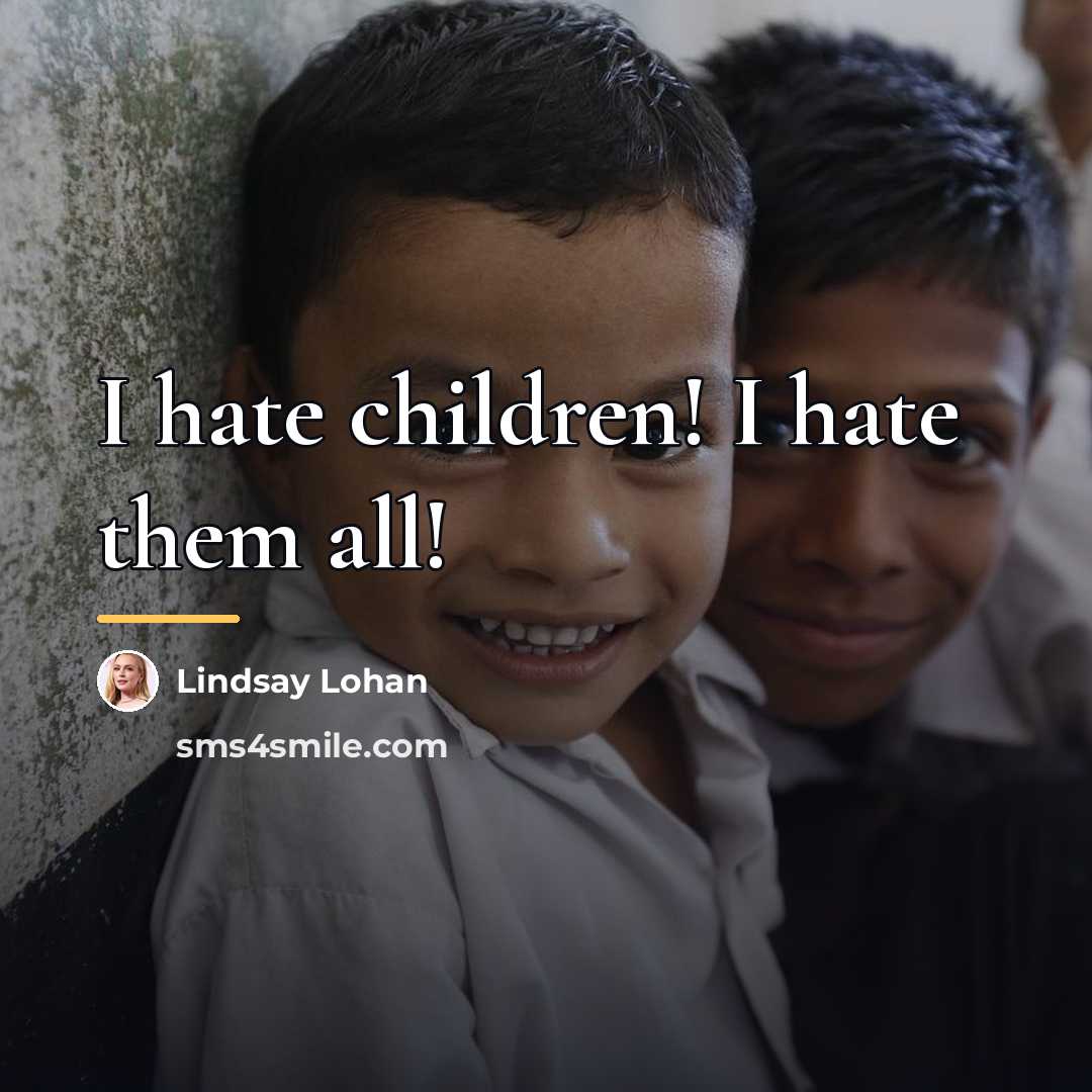 “I hate children! I hate them all!…” quote by Lindsay Lohan