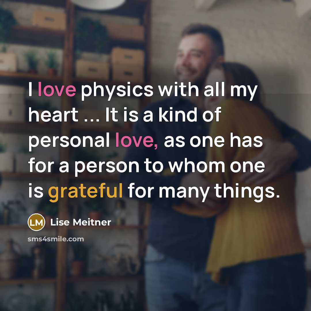 “I love physics with all my heart ... It is…” quote by Lise Meitner