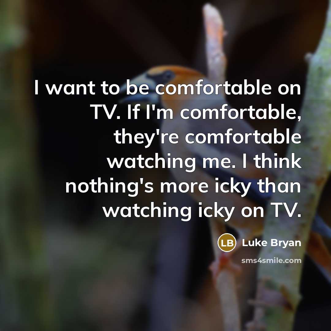 “I want to be comfortable on TV. If I'm comfortable,…” quote by Luke Bryan