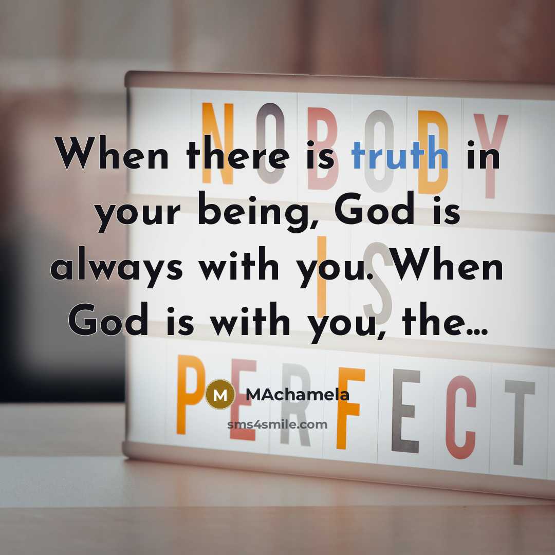 “When there is truth in your being, God is always…” quote by Machamela