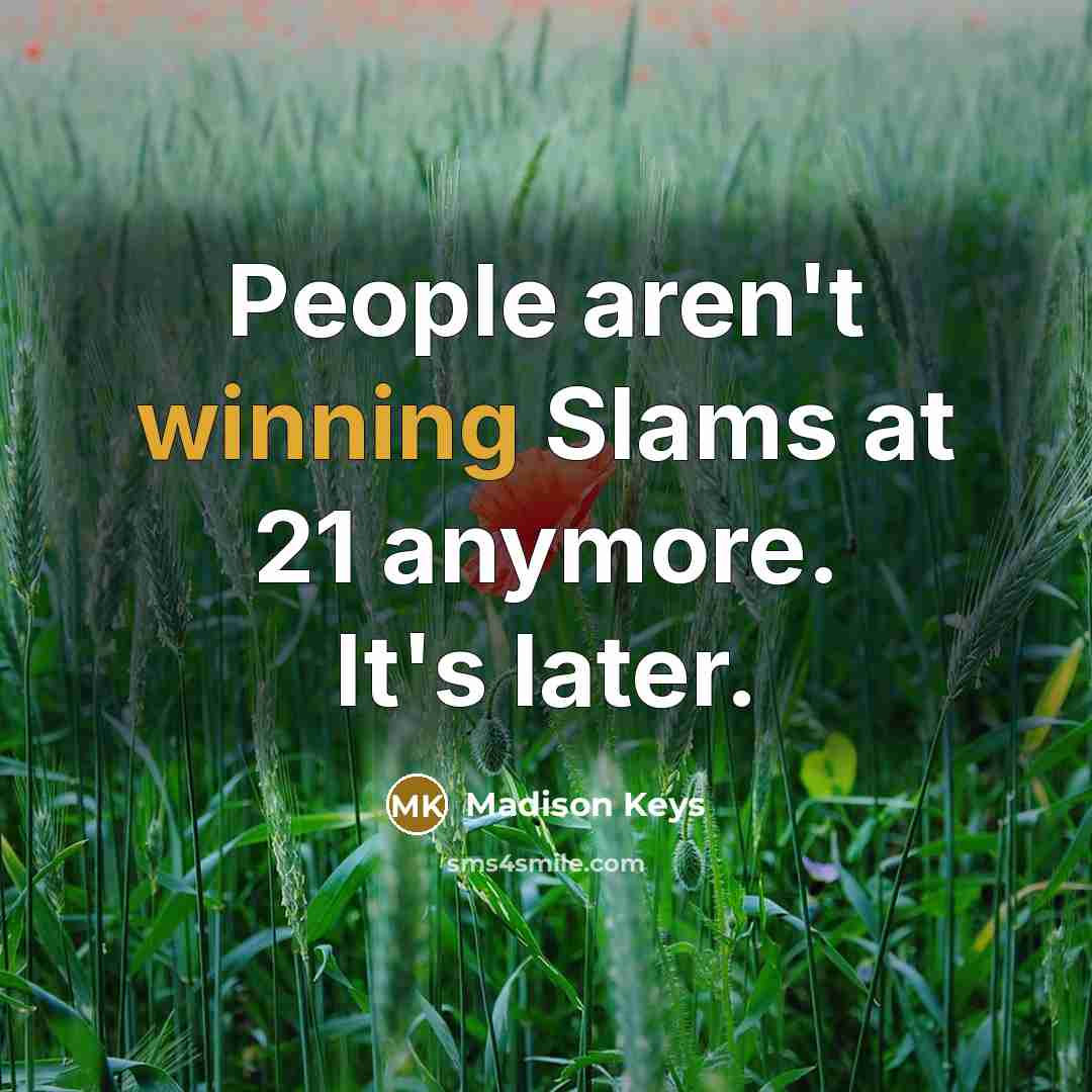 “People aren't winning Slams at 21 anymore. It's later.…” quote by Madison Keys