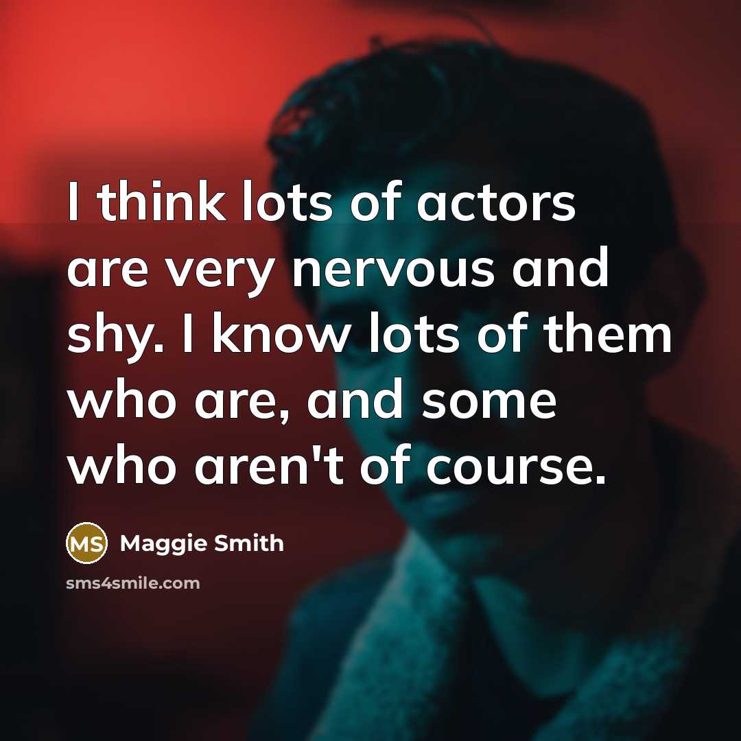 “I think lots of actors are very nervous and shy.…” quote by Maggie Smith