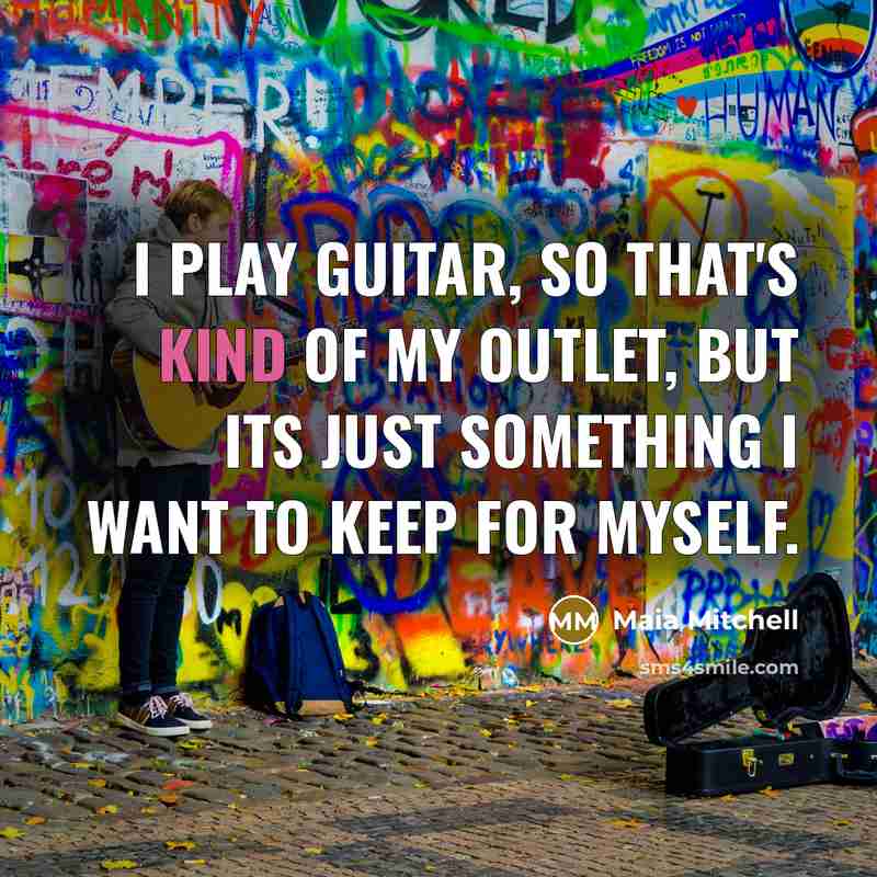 “I play guitar, so that's kind of my outlet, but…” quote by Maia Mitchell
