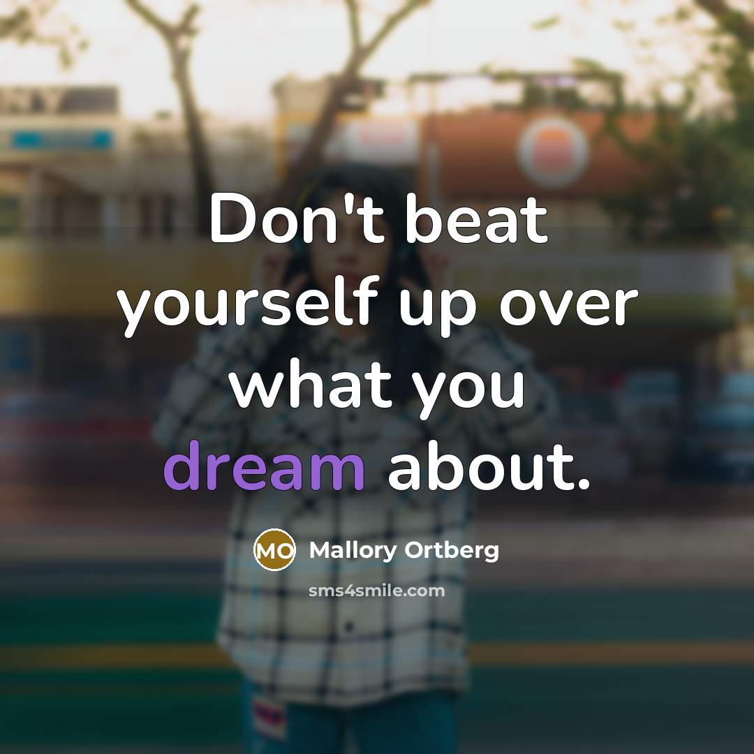 “Don't beat yourself up over what you dream about.…” quote by Mallory Ortberg