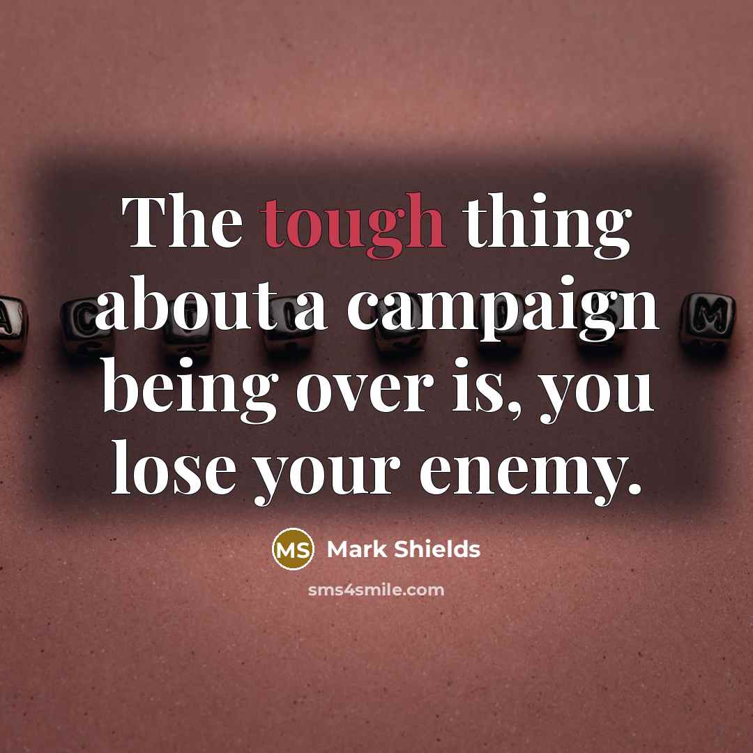 “The tough thing about a campaign being over is, you…” quote by Mark Shields