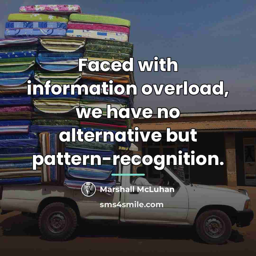 “Faced with information overload, we have no alternative but pattern-recognition.…” quote by Marshall McLuhan