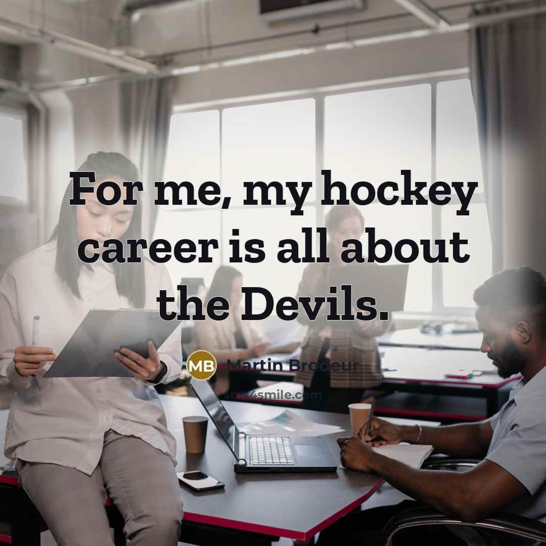 “For me, my hockey career is all about the Devils.…” quote by Martin Brodeur