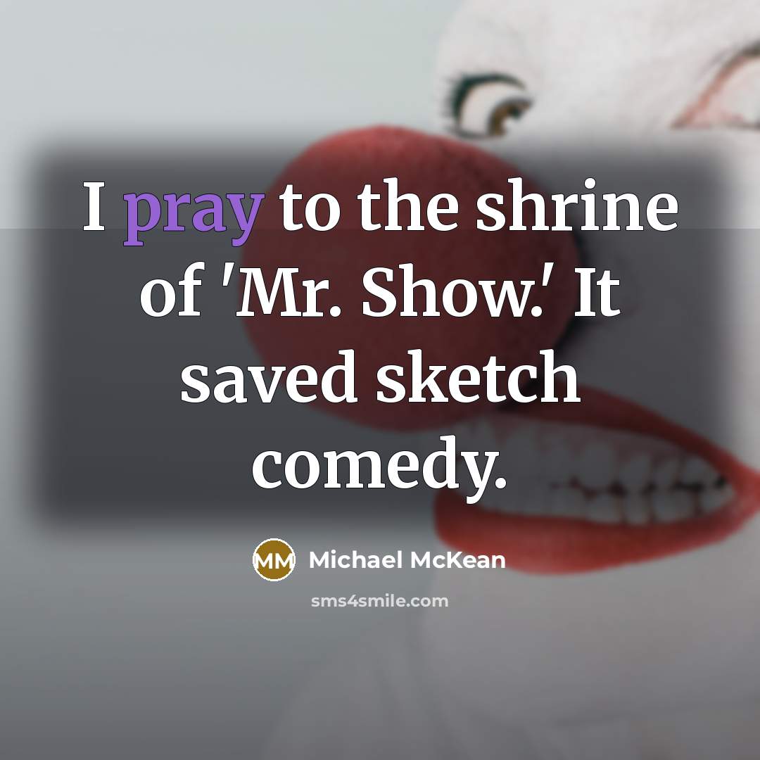 “I pray to the shrine of 'Mr. Show.' It saved…” quote by Michael McKean