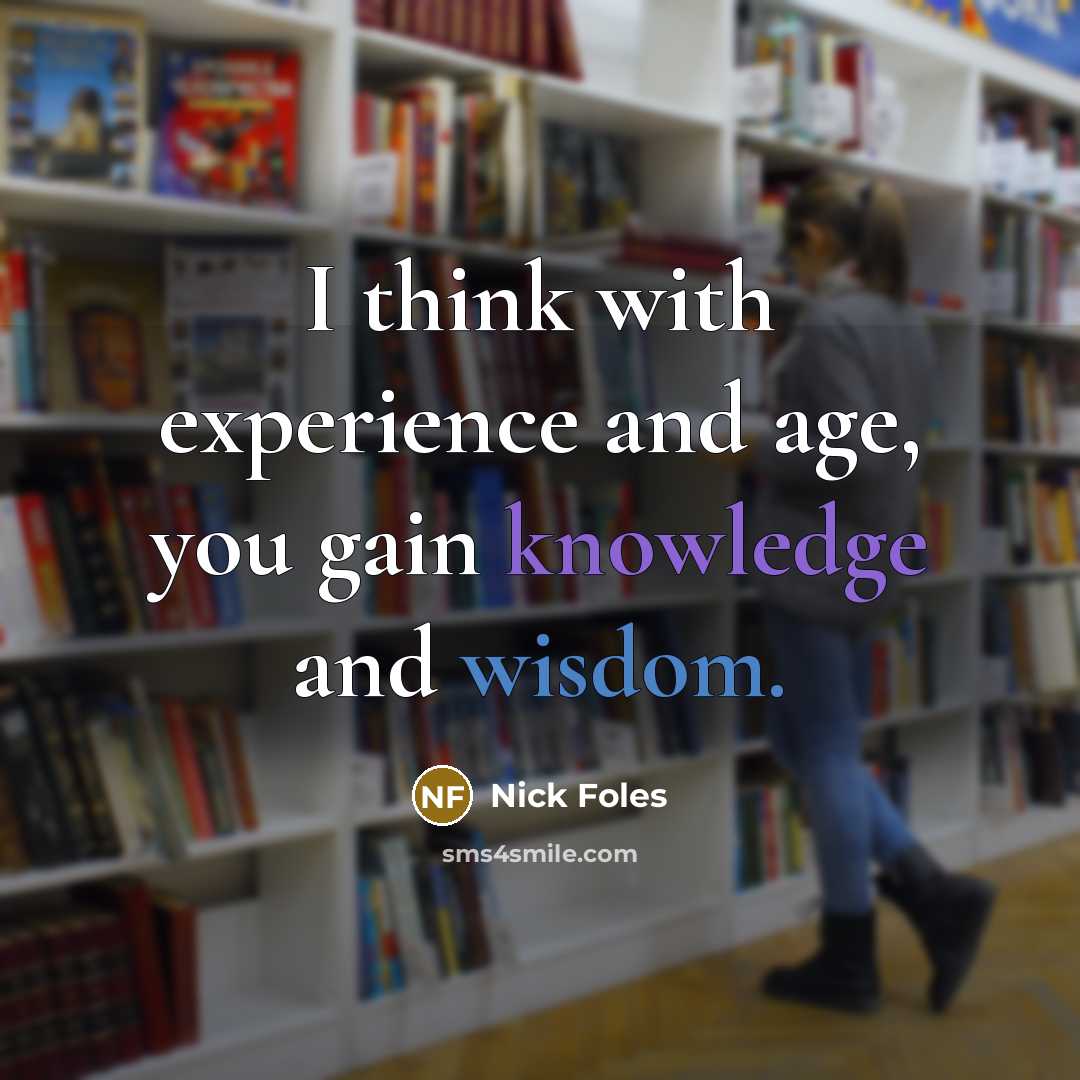 “I think with experience and age, you gain knowledge and…” quote by Nick Foles