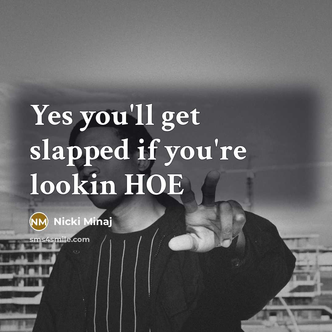 “Yes you'll get slapped if you're lookin HOE” quote by Nicki Minaj