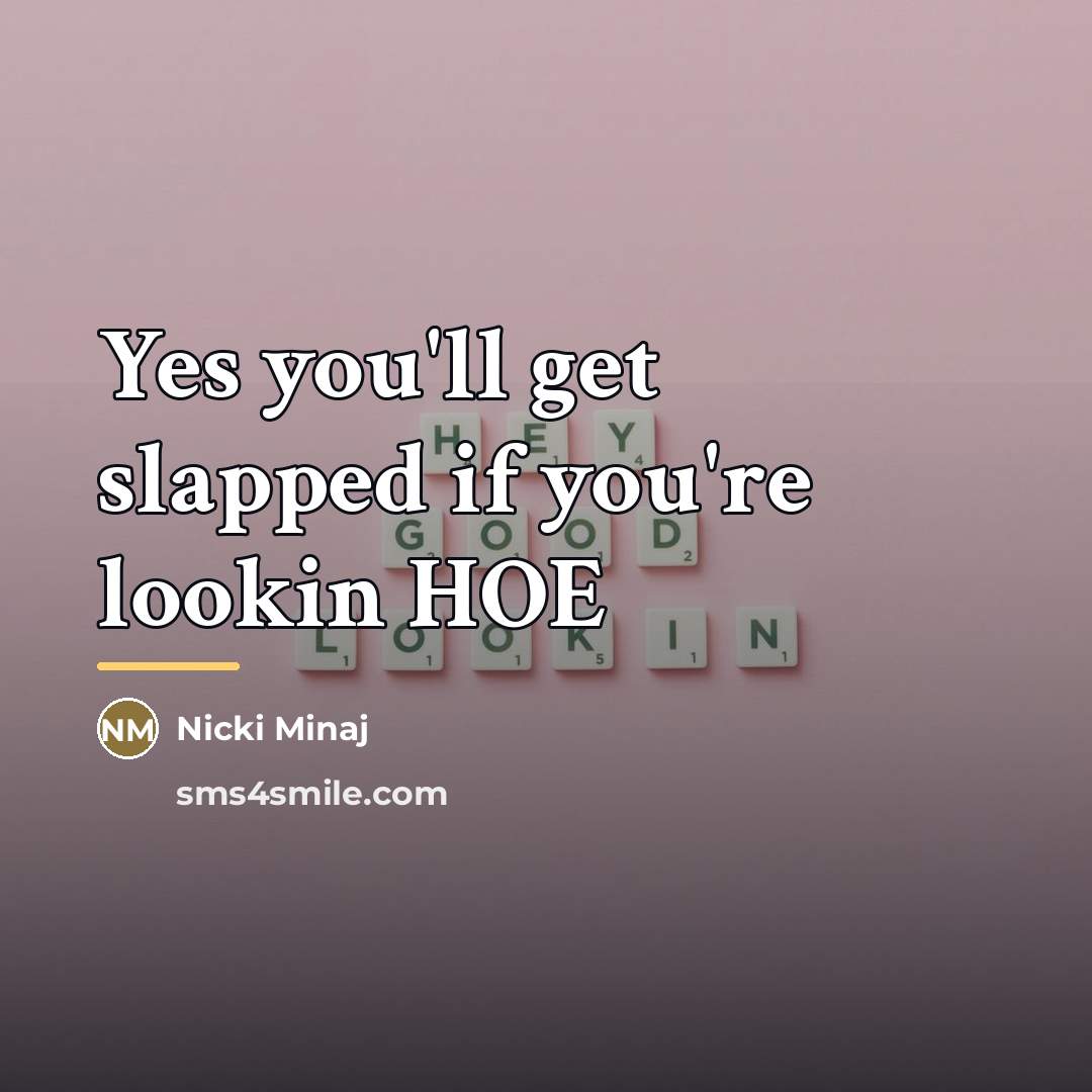 “Yes you'll get slapped if you're lookin HOE…” quote by Nicki Minaj