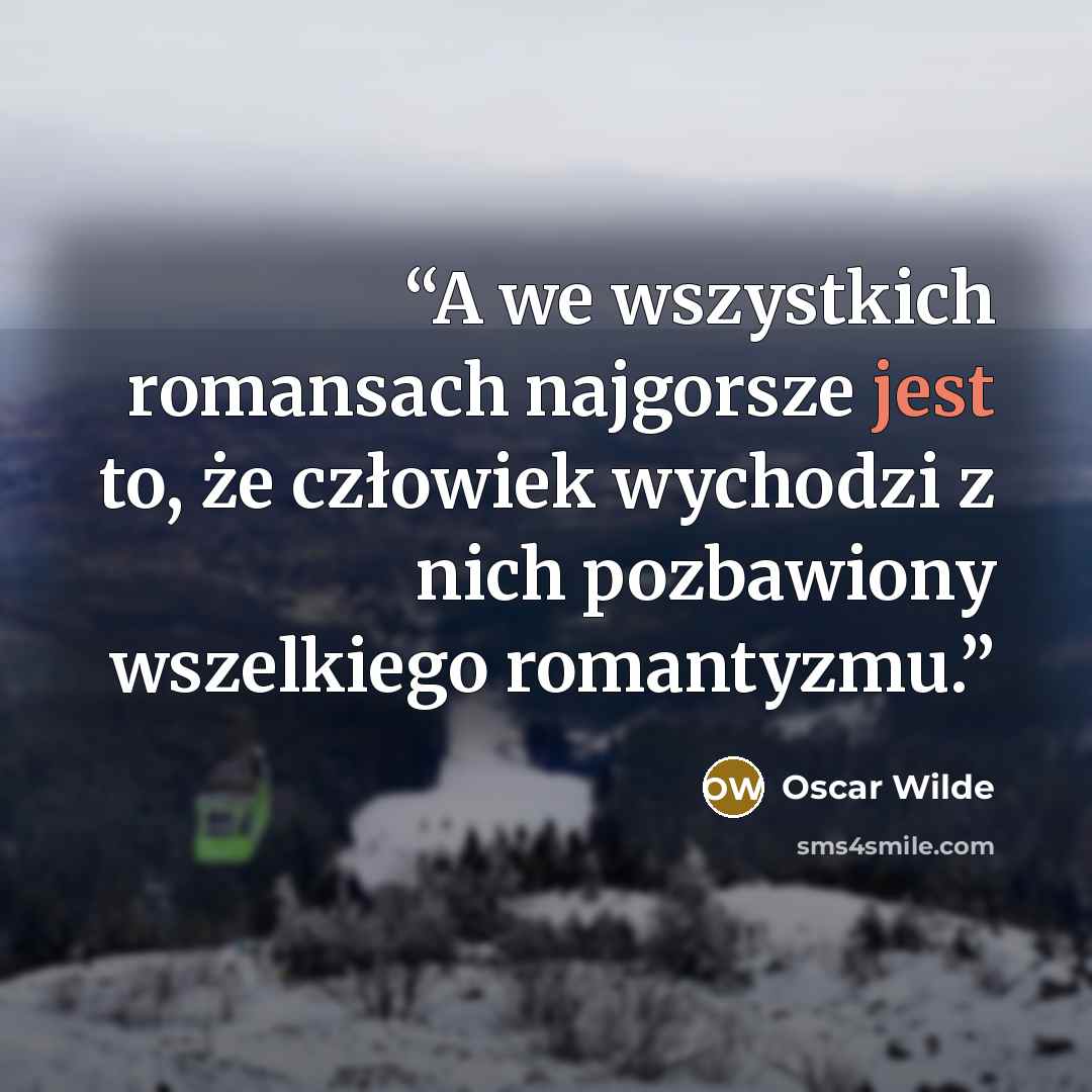 “A we wszystkich romansach najgorsze jest to, że człowiek wychodzi z nich pozbawiony wszelkiego romantyzmu.” quote by Oscar Wilde