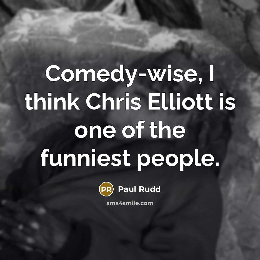 “Comedy-wise, I think Chris Elliott is one of the funniest…” quote by Paul Rudd