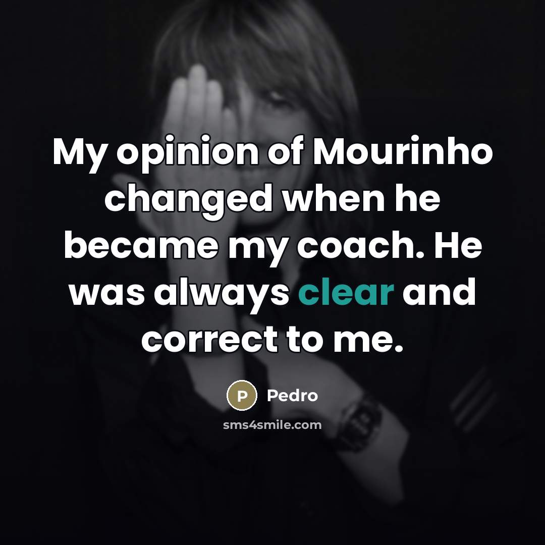 “My opinion of Mourinho changed when he became my coach.…” quote by Pedro