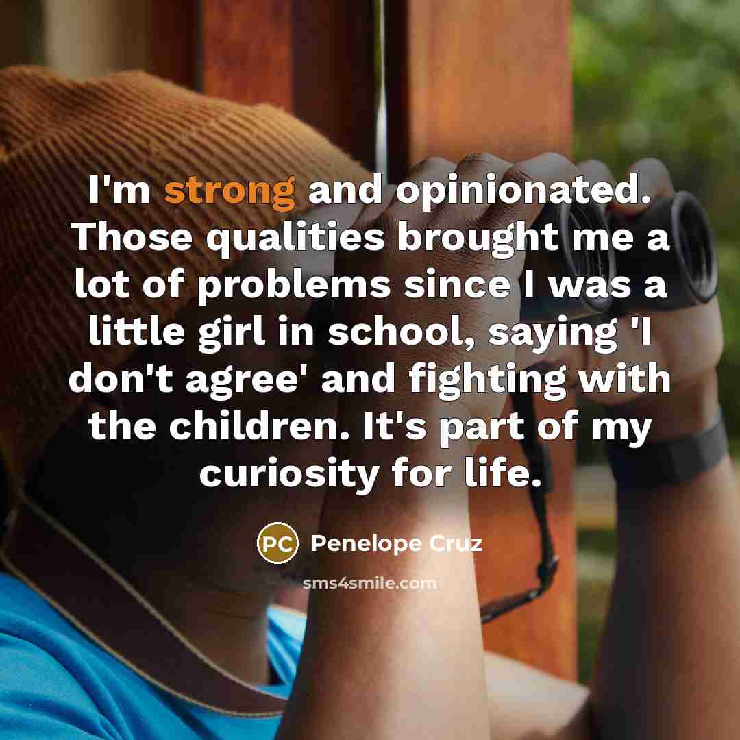 “I'm strong and opinionated. Those qualities brought me a lot…” quote by Penelope Cruz