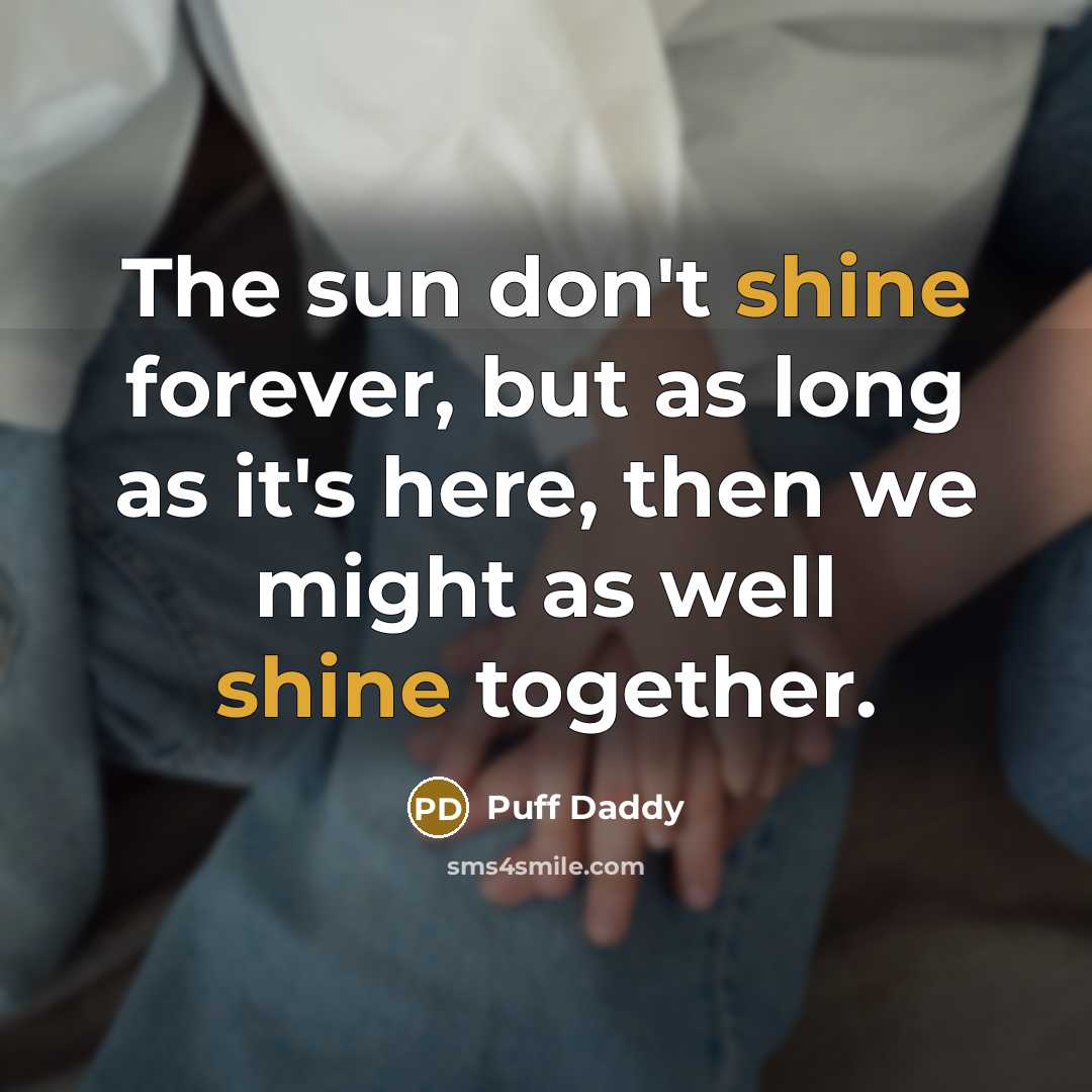 “The sun don't shine forever, but as long as it's…” quote by Puff Daddy