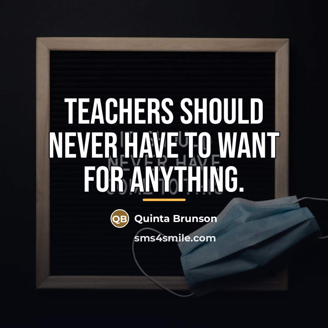 “Teachers should never have to want for anything.…” quote by Quinta Brunson