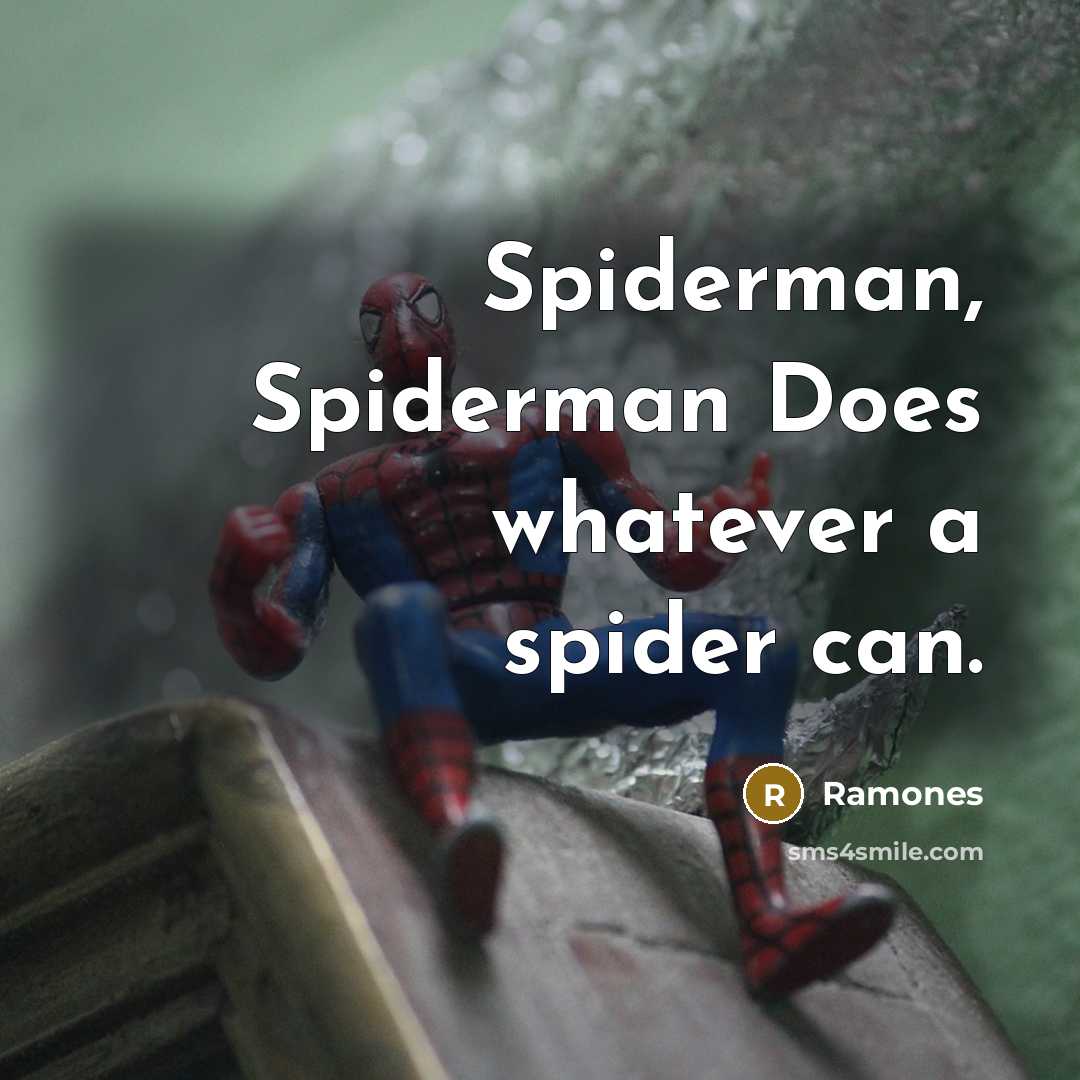 “Spiderman, Spiderman Does whatever a spider can.” quote by Ramones