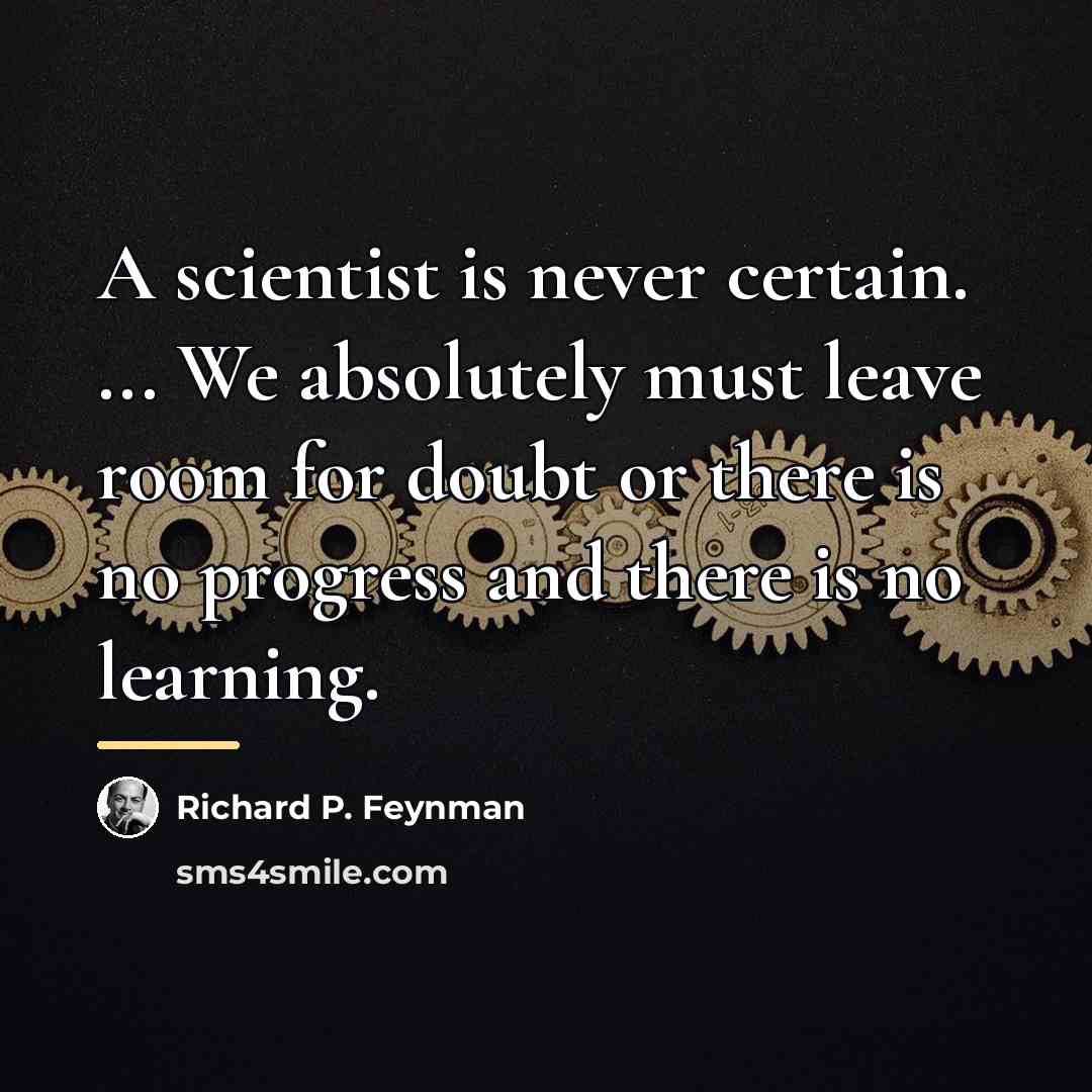“A scientist is never certain. ... We absolutely must leave…” quote by Richard P. Feynman