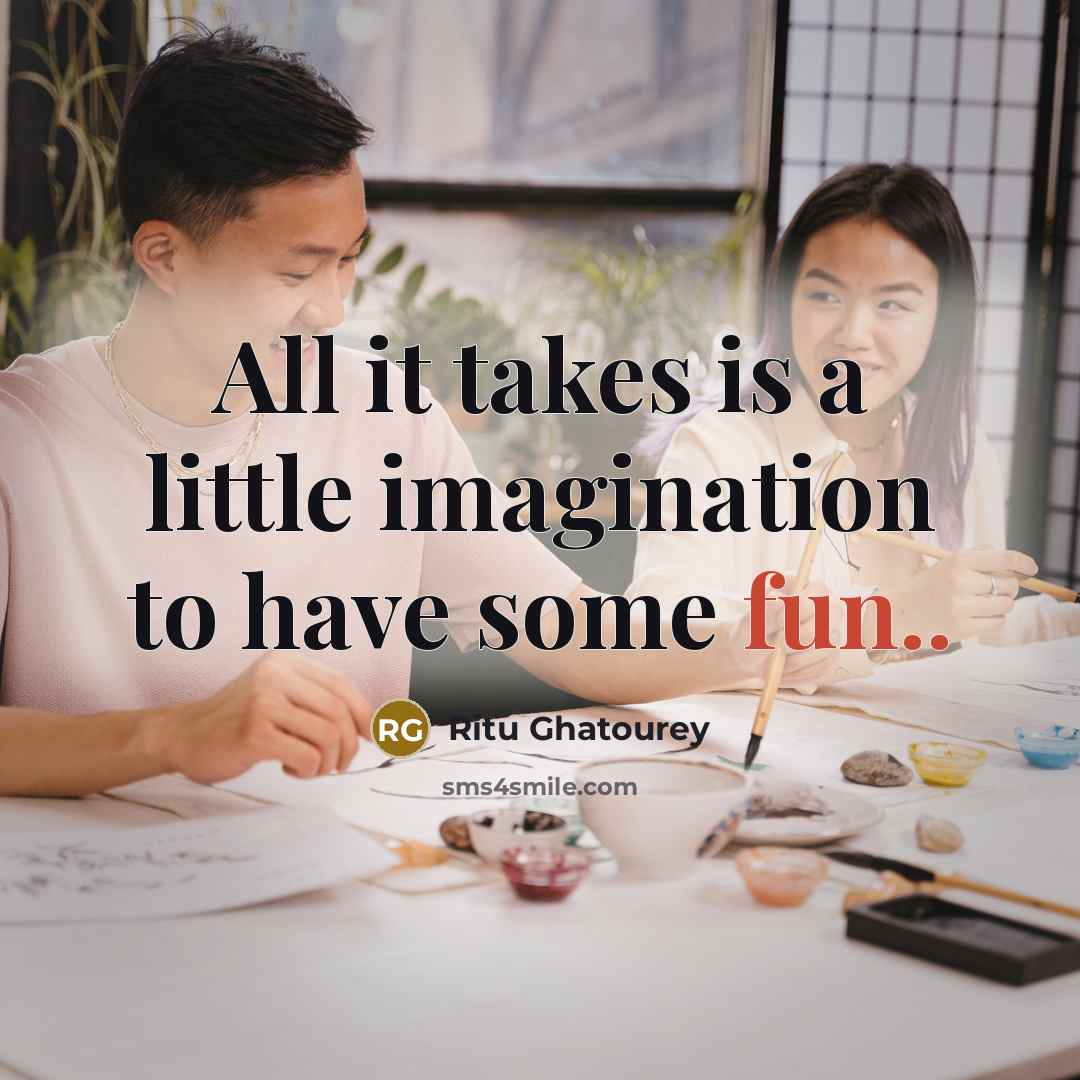 “All it takes is a little imagination to have some…” quote by Ritu Ghatourey