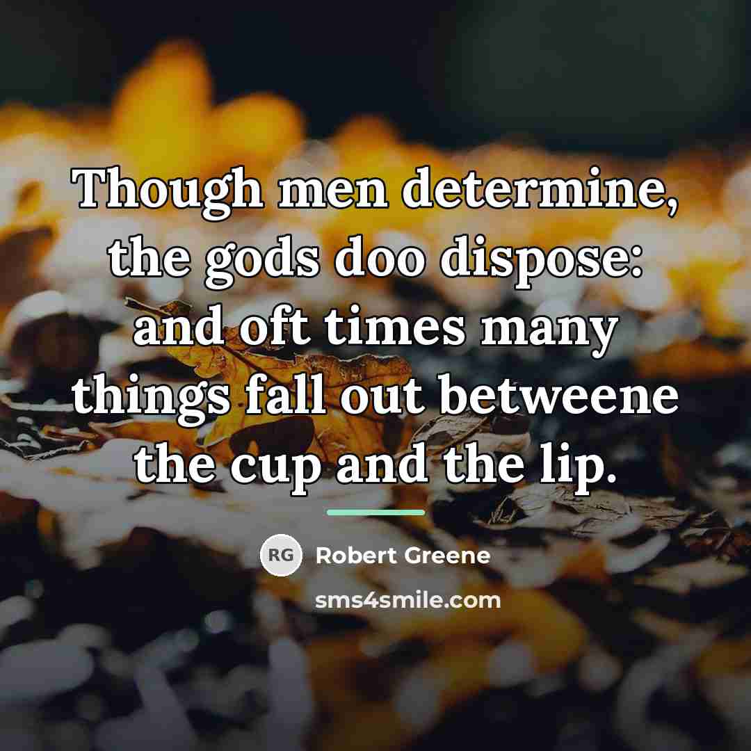 “Though men determine, the gods doo dispose: and oft times…” quote by Robert Greene