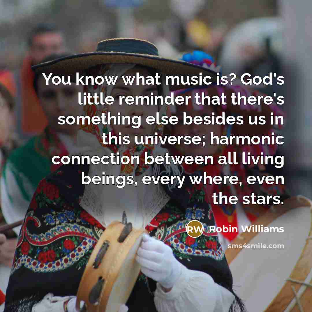 “You know what music is? God's little reminder that there's…” quote by Robin Williams