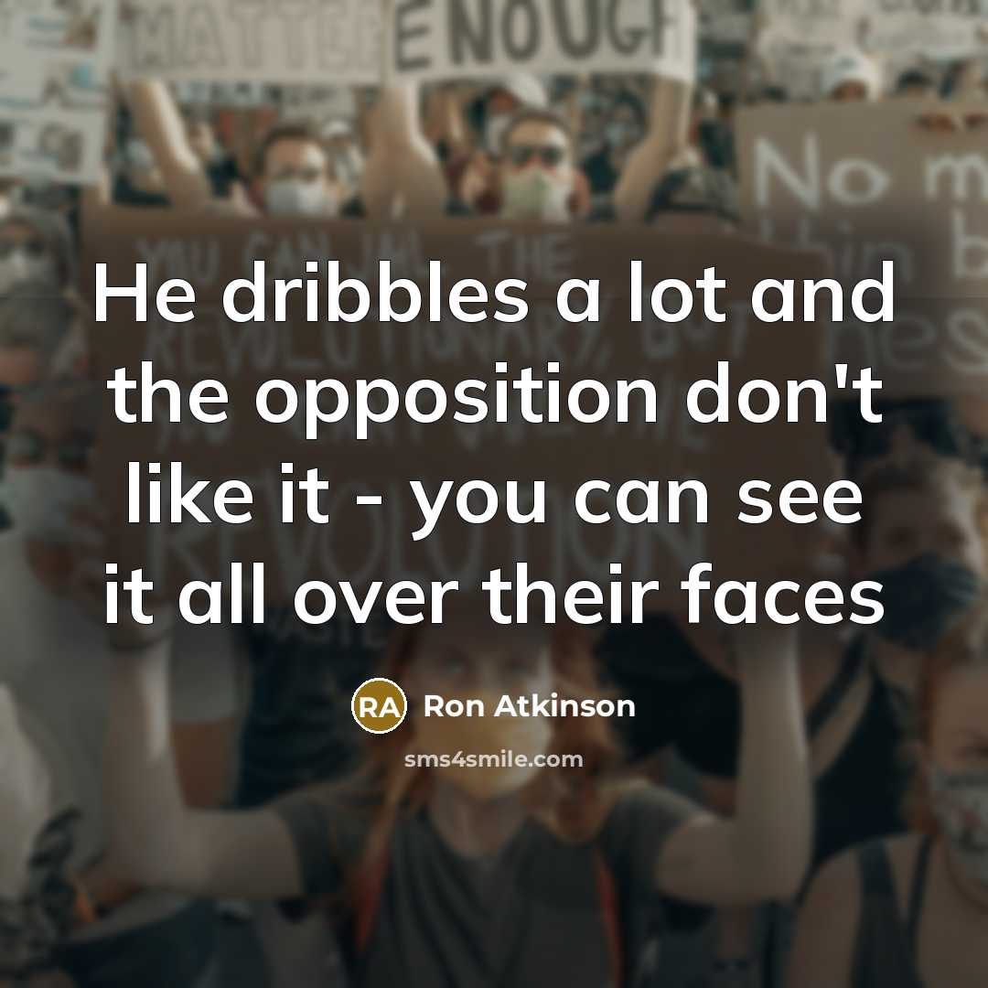 “He dribbles a lot and the opposition don't like it…” quote by Ron Atkinson