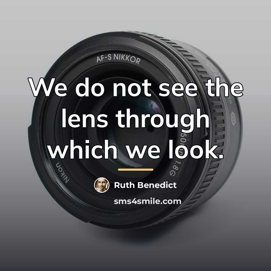 “We do not see the lens through which we look.…” quote by Ruth Benedict