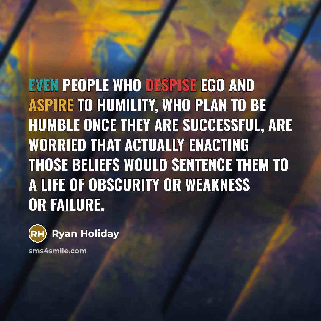 “Even people who despise ego and aspire to humility, who…” quote by Ryan Holiday