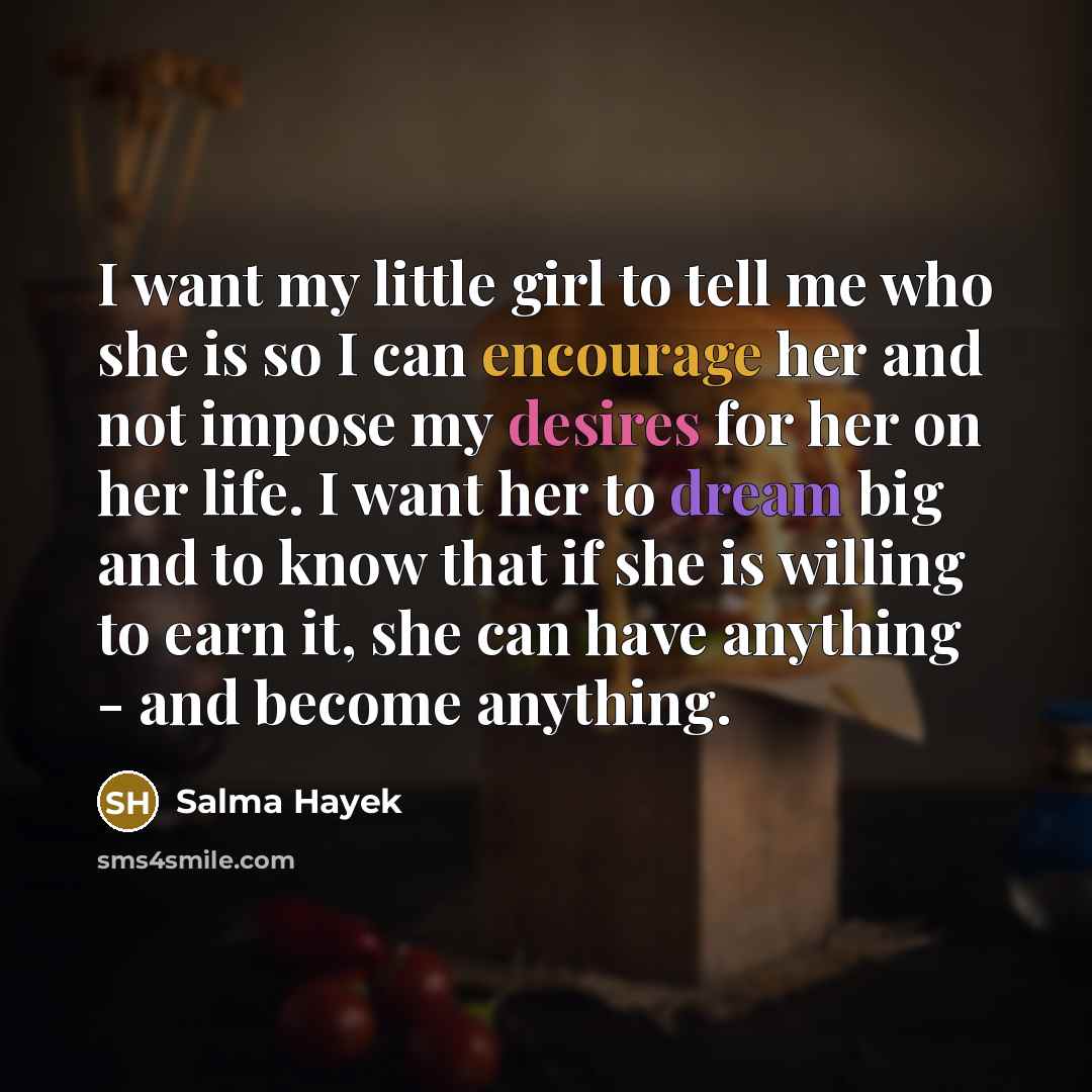 “I want my little girl to tell me who she…” quote by Salma Hayek