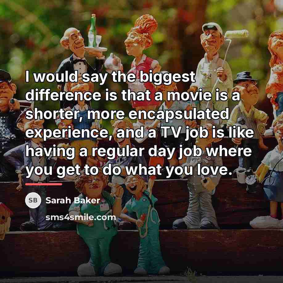 “I would say the biggest difference is that a movie…” quote by Sarah Baker